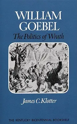 William Goebel: Polityka gniewu - William Goebel: The Politics of Wrath