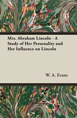 Pani Abraham Lincoln - studium jej osobowości i wpływu na Lincolna - Mrs. Abraham Lincoln - A Study of Her Personality and Her Influence on Lincoln