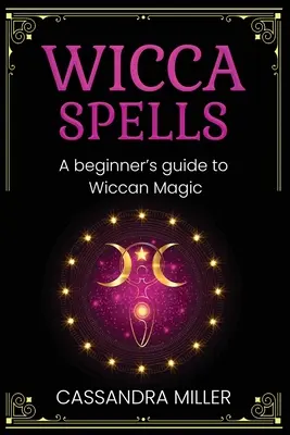 Zaklęcia Wicca: Przewodnik dla początkujących po magii wiccańskiej - Wicca Spells: A Beginner's Guide to Wiccan Magic