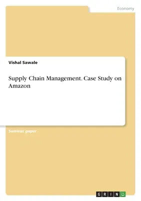 Zarządzanie łańcuchem dostaw. Studium przypadku na Amazon - Supply Chain Management. Case Study on Amazon