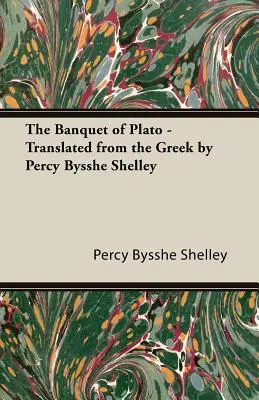 Bankiet Platona - przetłumaczony z greckiego przez Percy'ego Bysshe Shelleya - The Banquet of Plato - Translated from the Greek by Percy Bysshe Shelley