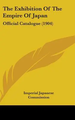 Wystawa Cesarstwa Japonii: Oficjalny katalog (1904) - The Exhibition Of The Empire Of Japan: Official Catalogue (1904)