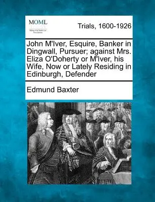 John M'Iver, Esquire, Banker in Dingwall, Pursuer; Against Mrs. Eliza O'Doherty or M'Iver, His Wife, Now or Lately Residing in Edinburgh, Defender. - John M'Iver, Esquire, Banker in Dingwall, Pursuer; Against Mrs. Eliza O'Doherty or M'Iver, His Wife, Now or Lately Residing in Edinburgh, Defender
