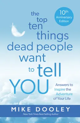 Dziesięć najważniejszych rzeczy, które zmarli chcą ci powiedzieć: Odpowiedzi, które zainspirują przygodę twojego życia - The Top Ten Things Dead People Want to Tell You: Answers to Inspire the Adventure of Your Life