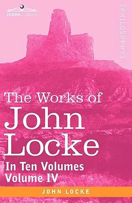 Dzieła Johna Locke'a w dziesięciu tomach - tom IV - The Works of John Locke, in Ten Volumes - Vol. IV