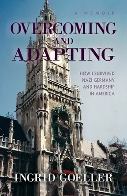 Przezwyciężanie i adaptacja: Jak przetrwałem nazistowskie Niemcy i trudności w Ameryce - Overcoming and Adapting: How I survived Nazi Germany and Hardship in America