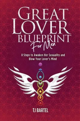 Great Lover Blueprint for Men: 8 kroków do rozbudzenia jej seksualności i oszołomienia umysłu kochanka - Great Lover Blueprint for Men: 8 Steps to Awaken Her Sexuality and Blow Your Lover's Mind