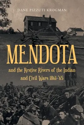 MENDOTA i odradzające się rzeki wojen indiańskich i domowych 1861-65 - MENDOTA and the Restive Rivers of the Indian and Civil Wars 1861-'65