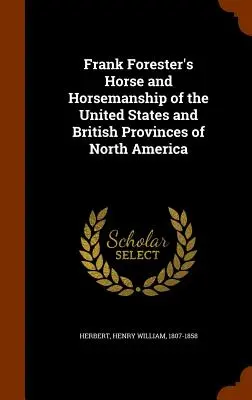 Frank Forester's Horse and Horsemanship of the United States and British Provinces of North America (Konie i jeździectwo w Stanach Zjednoczonych i brytyjskich prowincjach Ameryki Północnej) - Frank Forester's Horse and Horsemanship of the United States and British Provinces of North America