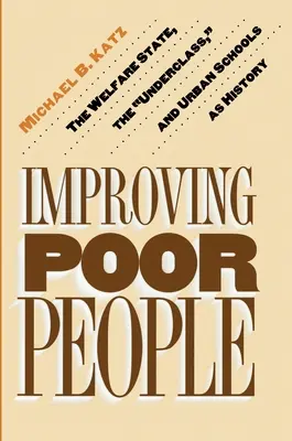 Ulepszanie biednych ludzi: Państwo opiekuńcze, podklasa i szkoły miejskie jako historia - Improving Poor People: The Welfare State, the Underclass, and Urban Schools as History