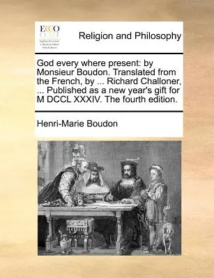 Bóg wszędzie obecny: Przez Monsieur Boudon. Przetłumaczone z francuskiego przez ... Richard Challoner, ... Opublikowany jako prezent noworoczny dla M DCC - God Every Where Present: By Monsieur Boudon. Translated from the French, by ... Richard Challoner, ... Published as a New Year's Gift for M DCC