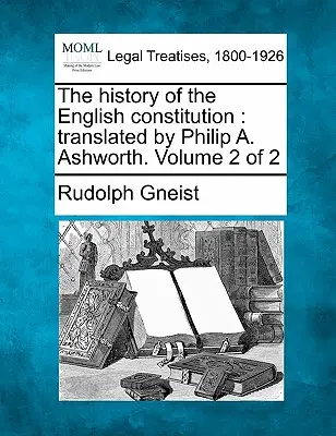 Historia angielskiej konstytucji: W tłumaczeniu Philipa A. Ashwortha. Tom 2 z 2 - The History of the English Constitution: Translated by Philip A. Ashworth. Volume 2 of 2