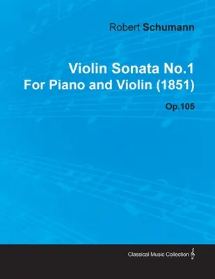 Sonata skrzypcowa nr 1 Roberta Schumanna na fortepian i skrzypce (1851) op. 105 - Violin Sonata No.1 by Robert Schumann for Piano and Violin (1851) Op.105