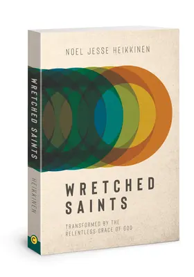 Nędzni święci: Przemienieni przez nieustającą łaskę Boga - Wretched Saints: Transformed by the Relentless Grace of God
