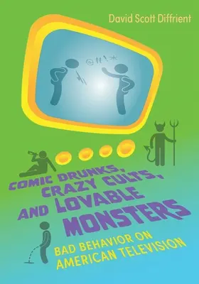 Komiksowi pijacy, szalone kulty i sympatyczne potwory: Złe zachowanie w amerykańskiej telewizji - Comic Drunks, Crazy Cults, and Lovable Monsters: Bad Behavior on American Television