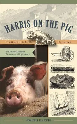 Harris on the Pig: Praktyczne wskazówki dla hodowców świń - Harris on the Pig: Practical Hints for the Pig Farmer