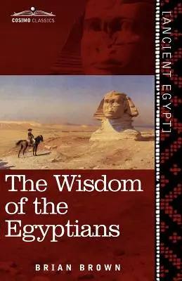 Mądrość Egipcjan: Historia Egipcjan, Religia starożytnych Egipcjan, Ptah-Hotep i Ke'gemini, Księga D - The Wisdom of the Egyptians: The Story of the Egyptians, the Religion of the Ancient Egyptians, the Ptah-Hotep and the Ke'gemini, the Book of the D