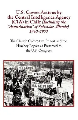 Tajne działania USA prowadzone przez Centralną Agencję Wywiadowczą (CIA) w Chile (w tym zabójstwo Salvadora Allende) w latach 1963-1973. - U.S. Covert Actions by the Central Intelligence Agency (CIA) in Chile (Including the Assassination of Salvador Allende) 1963 to 1973. the Church Commi