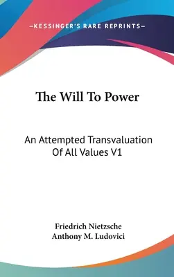 The Will To Power: Próba przewartościowania wszystkich wartości V1: Księga pierwsza i druga (1914) - The Will To Power: An Attempted Transvaluation Of All Values V1: Books One And Two (1914)