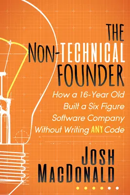 Nietechniczny założyciel: Jak 16-latek zbudował sześciocyfrową firmę programistyczną bez pisania kodu - The Non-Technical Founder: How a 16-Year Old Built a Six Figure Software Company Without Writing Any Code