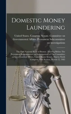 Domestic Money Laundering: The First National Bank of Boston: Hearing Before The Permanent Subcommittee on Investigations of the Committee on Gov - Domestic Money Laundering: The First National Bank of Boston: Hearing Before The Permanent Subcommittee on Investigations of The Committee on Gov