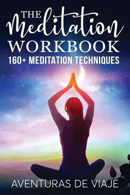 Podręcznik medytacji: Ponad 160 technik medytacyjnych zmniejszających stres i rozwijających umysł - The Meditation Workbook: 160+ Meditation Techniques to Reduce Stress and Expand Your Mind