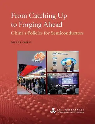 Od nadrabiania zaległości do rozwoju: Chińska polityka dotycząca półprzewodników - From Catching Up to Forging Ahead: China's Policies for Semiconductors