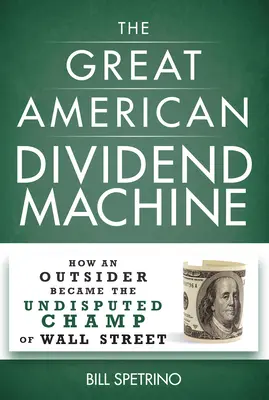 Wielka Amerykańska Maszyna Dywidendowa: Jak outsider stał się niekwestionowanym mistrzem Wall Street - The Great American Dividend Machine: How an Outsider Became the Undisputed Champ of Wall Street