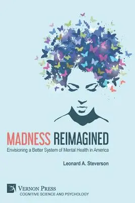 Szaleństwo wyobrażone na nowo: Wizja lepszego systemu zdrowia psychicznego w Ameryce - Madness Reimagined: Envisioning a Better System of Mental Health in America
