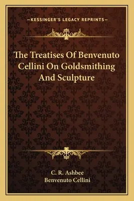 Traktaty Benvenuto Celliniego o złotnictwie i rzeźbie - The Treatises of Benvenuto Cellini on Goldsmithing and Sculpture