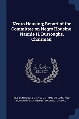 Mieszkalnictwo dla Murzynów; Raport Komisji ds. Mieszkalnictwa dla Murzynów, Nannie H. Burroughs, przewodnicząca; - Negro Housing; Report of the Committee on Negro Housing, Nannie H. Burroughs, Chairman;
