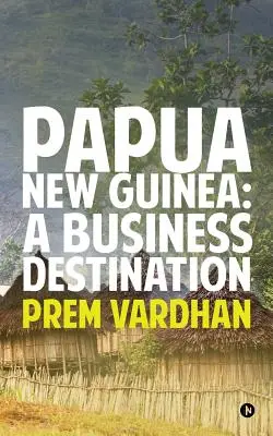 Papua-Nowa Gwinea: Biznesowy cel podróży - Papua New Guinea: A Business Destination