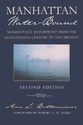 Manhattan Water-Bound: Manhattan's Waterfront from the Seventeenth Century to the Present, Second Edition