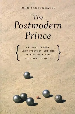 Postmodernistyczny książę: teoria krytyczna, strategia lewicy i tworzenie nowego podmiotu politycznego - The Postmodern Prince: Critical Theory, Left Strategy, and the Making of a New Political Subject