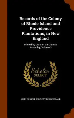 Akta Kolonii Rhode Island i Plantacji Providence w Nowej Anglii: Wydrukowano na polecenie Zgromadzenia Ogólnego, tom 3 - Records of the Colony of Rhode Island and Providence Plantations, in New England: Printed by Order of the General Assembly, Volume 3