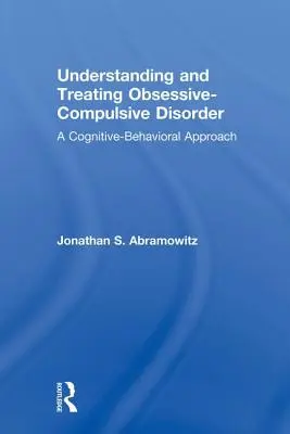 Zrozumienie i leczenie zaburzeń obsesyjno-kompulsywnych: Podejście poznawczo-behawioralne - Understanding and Treating Obsessive-Compulsive Disorder: A Cognitive Behavioral Approach