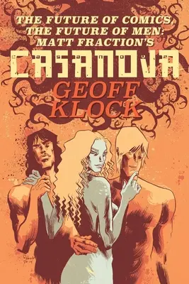 Przyszłość komiksów, przyszłość mężczyzn: Casanova Matta Fractiona - The Future of Comics, the Future of Men: Matt Fraction's Casanova