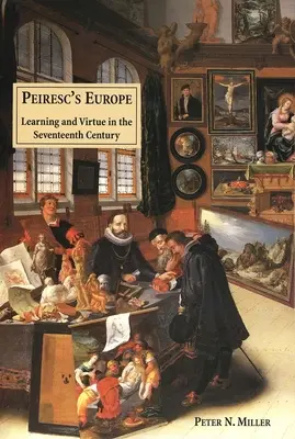 Peirescs Europe: Nauka i cnota w siedemnastym wieku - Peirescs Europe: Learning and Virtue in the Seventeenth Century