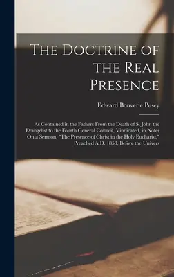 Doktryna Rzeczywistej Obecności: As Contained in the Fathers From the Death of S. John the Evangelist to the Fourth General Council, Vindicated, in - The Doctrine of the Real Presence: As Contained in the Fathers From the Death of S. John the Evangelist to the Fourth General Council, Vindicated, in