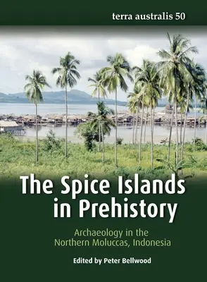 Wyspy Korzenne w prehistorii: Archeologia północnych Moluków w Indonezji - The Spice Islands in Prehistory: Archaeology in the Northern Moluccas, Indonesia