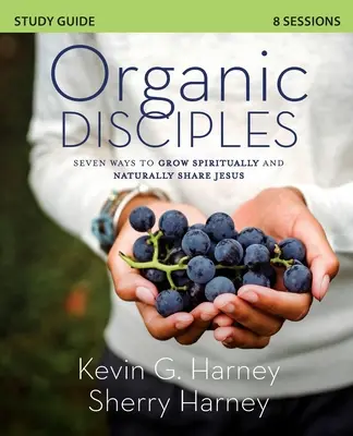 Organic Disciples Study Guide: Siedem sposobów na duchowy wzrost i naturalne dzielenie się Jezusem - Organic Disciples Study Guide: Seven Ways to Grow Spiritually and Naturally Share Jesus