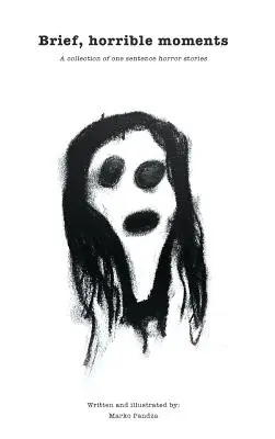 Krótkie, straszne chwile (wydanie ilustrowane): Zbiór jednozdaniowych opowiadań grozy - Brief, horrible moments (Illustrated Edition): A collection of one sentence horror stories