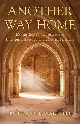 Inna droga do domu: Wychodząc poza religię do międzyduchowego Jezusa i świętej kobiecości - Another Way Home: Moving Beyond Religion to the Interspiritual Jesus and the Sacred Feminine