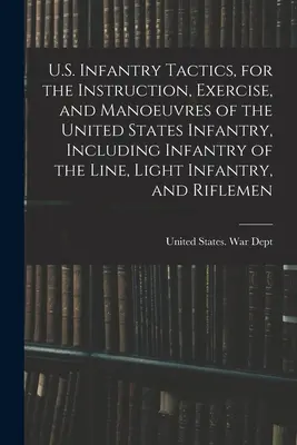 Taktyka piechoty Stanów Zjednoczonych, instrukcje, ćwiczenia i manewry piechoty Stanów Zjednoczonych, w tym piechoty liniowej, lekkiej piechoty i piechoty liniowej. - U.S. Infantry Tactics, for the Instruction, Exercise, and Manoeuvres of the United States Infantry, Including Infantry of the Line, Light Infantry, an