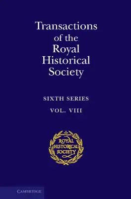 Transakcje Królewskiego Towarzystwa Historycznego: Tom 8: Szósta seria - Transactions of the Royal Historical Society: Volume 8: Sixth Series