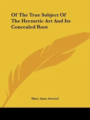 O prawdziwym przedmiocie sztuki hermetycznej i jej ukrytym źródle - Of The True Subject Of The Hermetic Art And Its Concealed Root