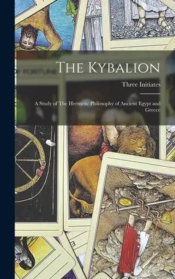 Kybalion: Studium filozofii hermetycznej starożytnego Egiptu i Grecji - The Kybalion: A Study of The Hermetic Philosophy of Ancient Egypt and Greece