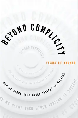 Beyond Complicity: Dlaczego obwiniamy siebie nawzajem zamiast systemy - Beyond Complicity: Why We Blame Each Other Instead of Systems