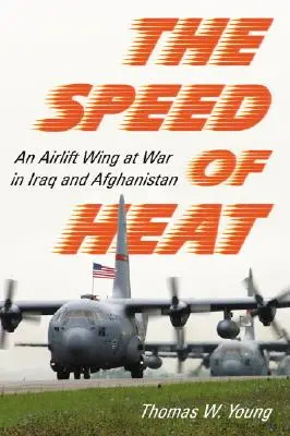 Prędkość ciepła: Skrzydło transportu powietrznego na wojnie w Iraku i Afganistanie - Speed of Heat: An Airlift Wing at War in Iraq and Afghanistan