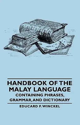 Podręcznik języka malajskiego - zawierający zwroty, gramatykę i słownik - Handbook of the Malay Language - Containing Phrases, Grammar, and Dictionary